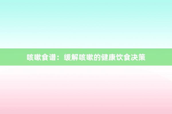 咳嗽食谱：缓解咳嗽的健康饮食决策